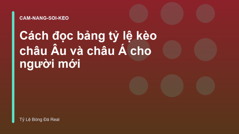 Cách đọc bảng tỷ lệ kèo châu Âu và châu Á cho người mới