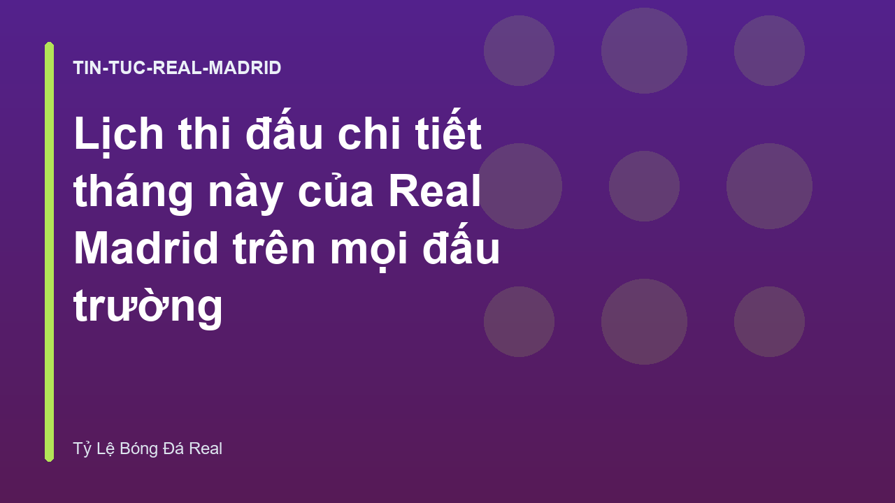 Lịch thi đấu chi tiết tháng này của Real Madrid trên mọi đấu trường